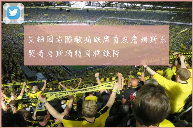 艾顿因右膝酸痛缺席首发詹姆斯东契奇与斯玛特同样缺阵