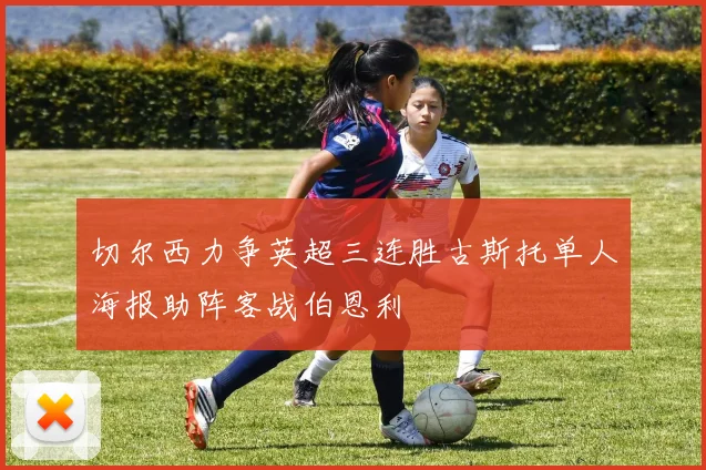 切尔西力争英超三连胜古斯托单人海报助阵客战伯恩利
